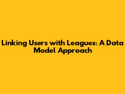 Linking Users with Leagues: A Data Model Approach