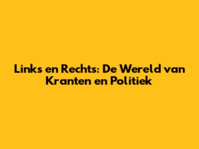Links en Rechts: De Wereld van Kranten en Politiek