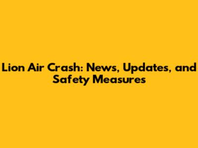 Lion Air Crash: News, Updates, and Safety Measures