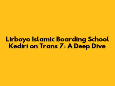 Lirboyo Islamic Boarding School Kediri on Trans 7: A Deep Dive