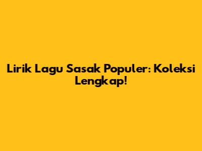 Lirik Lagu Sasak Populer: Koleksi Lengkap!