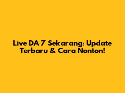Live DA 7 Sekarang: Update Terbaru & Cara Nonton!