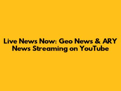 Live News Now: Geo News & ARY News Streaming on YouTube