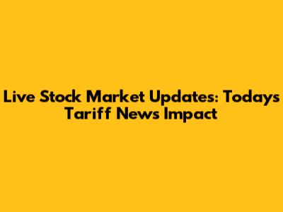 Live Stock Market Updates: Today's Tariff News Impact