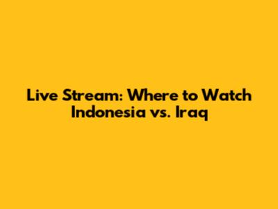 Live Stream: Where to Watch Indonesia vs. Iraq