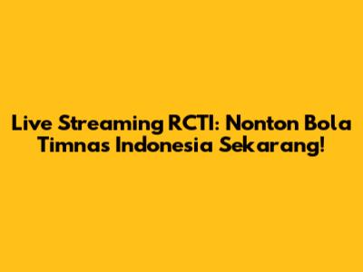 Live Streaming RCTI: Nonton Bola Timnas Indonesia Sekarang!