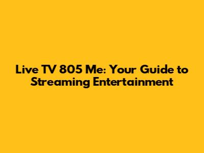 Live TV 805 Me: Your Guide to Streaming Entertainment