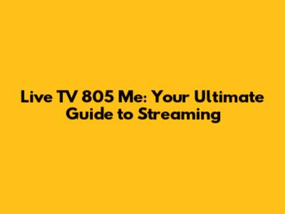 Live TV 805 Me: Your Ultimate Guide to Streaming