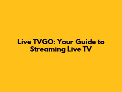 Live TVGO: Your Guide to Streaming Live TV