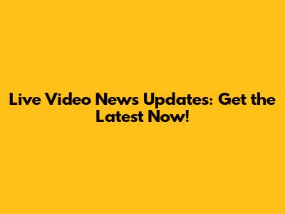 Live Video News Updates: Get the Latest Now!