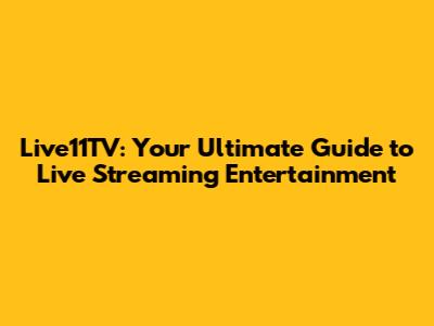 Live11TV: Your Ultimate Guide to Live Streaming Entertainment
