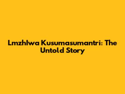 LmzhIwa Kusumasumantri: The Untold Story