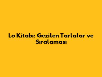 Lo Kitabı: Gezilen Tarlalar ve Sıralaması