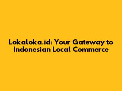Lokaloka.id: Your Gateway to Indonesian Local Commerce