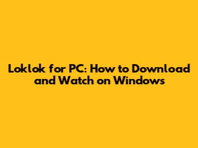 Loklok for PC: How to Download and Watch on Windows