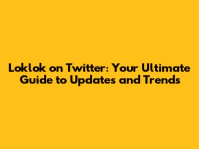 Loklok on Twitter: Your Ultimate Guide to Updates and Trends