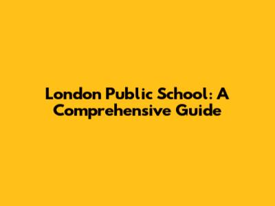 London Public School: A Comprehensive Guide