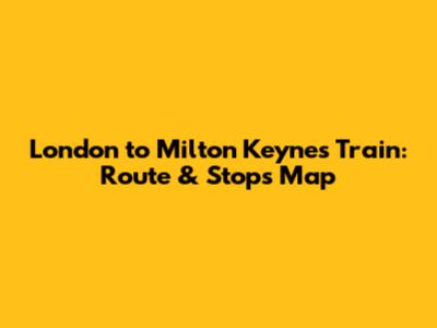 London to Milton Keynes Train: Route & Stops Map