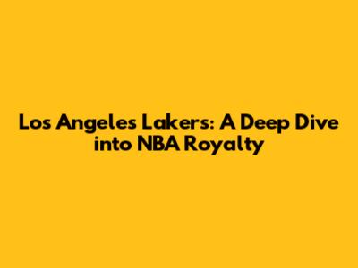 Los Angeles Lakers: A Deep Dive into NBA Royalty