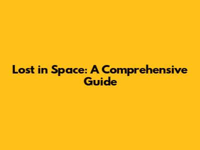 Lost in Space: A Comprehensive Guide