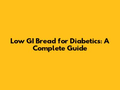 Low GI Bread for Diabetics: A Complete Guide