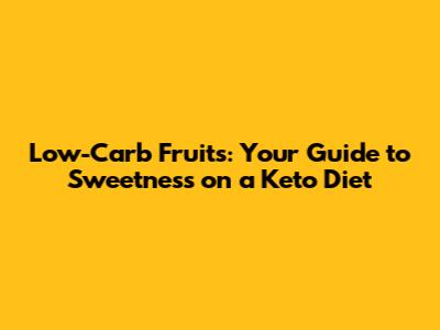 Low-Carb Fruits: Your Guide to Sweetness on a Keto Diet