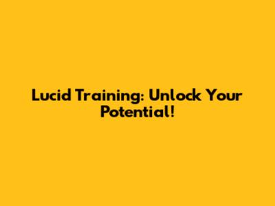 Lucid Training: Unlock Your Potential!