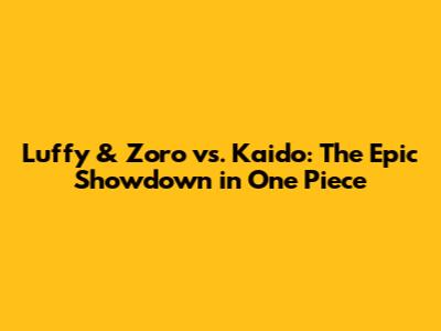 Luffy & Zoro vs. Kaido: The Epic Showdown in One Piece