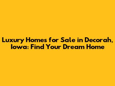 Luxury Homes for Sale in Decorah, Iowa: Find Your Dream Home