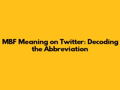 MBF Meaning on Twitter: Decoding the Abbreviation