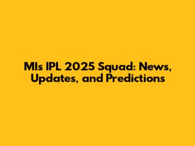 MI's IPL 2025 Squad: News, Updates, and Predictions
