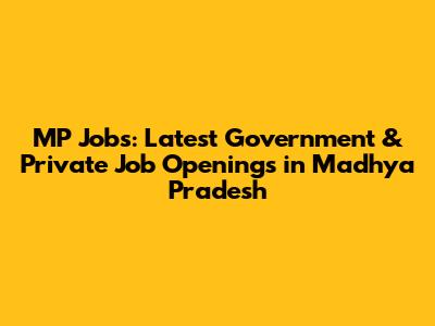 MP Jobs: Latest Government & Private Job Openings in Madhya Pradesh