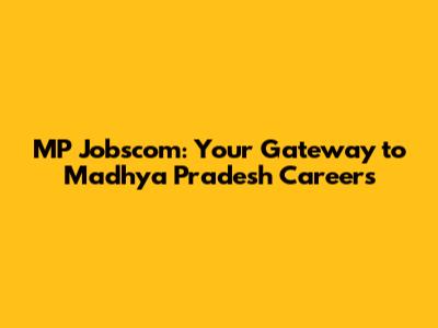MP Jobscom: Your Gateway to Madhya Pradesh Careers