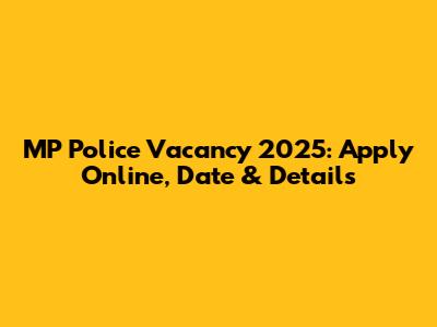 MP Police Vacancy 2025: Apply Online, Date & Details