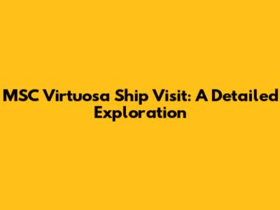 MSC Virtuosa Ship Visit: A Detailed Exploration