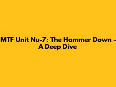 MTF Unit Nu-7: The Hammer Down - A Deep Dive