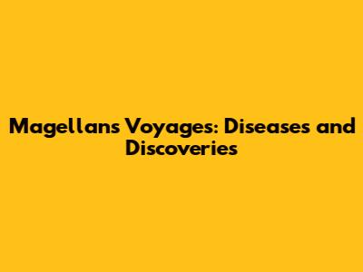 Magellan's Voyages: Diseases and Discoveries