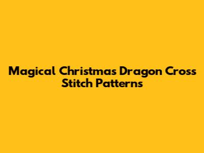Magical Christmas Dragon Cross Stitch Patterns