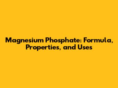 Magnesium Phosphate: Formula, Properties, and Uses
