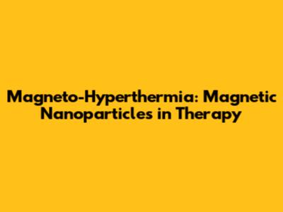 Magneto-Hyperthermia: Magnetic Nanoparticles in Therapy