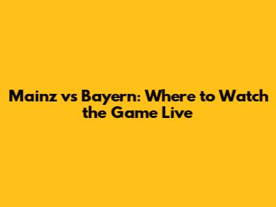 Mainz vs Bayern: Where to Watch the Game Live
