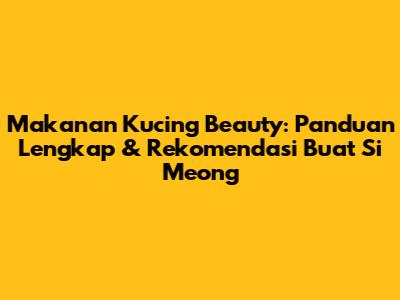 Makanan Kucing Beauty: Panduan Lengkap & Rekomendasi Buat Si Meong