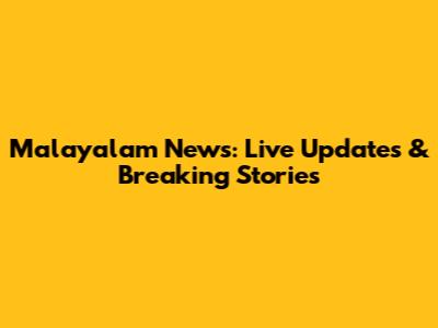 Malayalam News: Live Updates & Breaking Stories