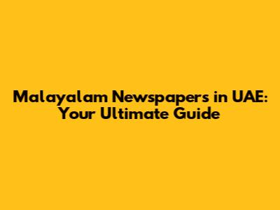 Malayalam Newspapers in UAE: Your Ultimate Guide