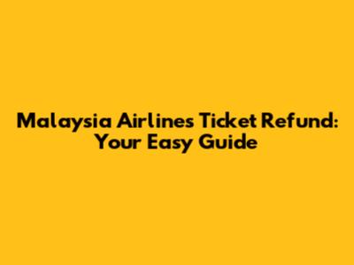 Malaysia Airlines Ticket Refund: Your Easy Guide