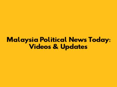 Malaysia Political News Today: Videos & Updates