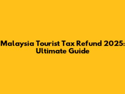 Malaysia Tourist Tax Refund 2025: Ultimate Guide