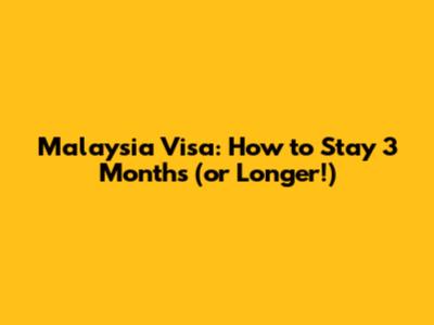 Malaysia Visa: How to Stay 3 Months (or Longer!)