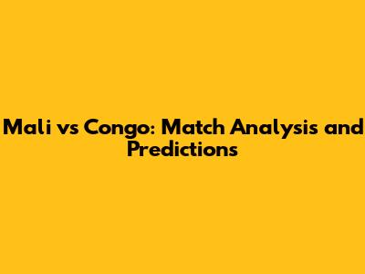 Mali vs Congo: Match Analysis and Predictions