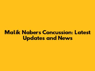 Malik Nabers Concussion: Latest Updates and News